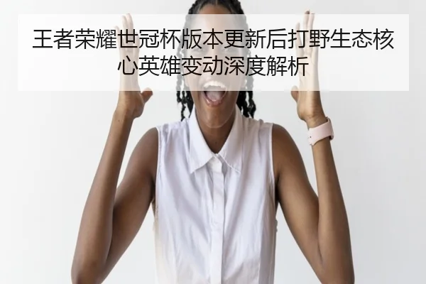 wang-zhe-rong-yao-shi-guan-bei-ban-ben-geng-xin-hou-da-ye-sheng-tai-he-xin-ying-xiong-bian-dong-shen-du-jie-xi-3-581.jpg